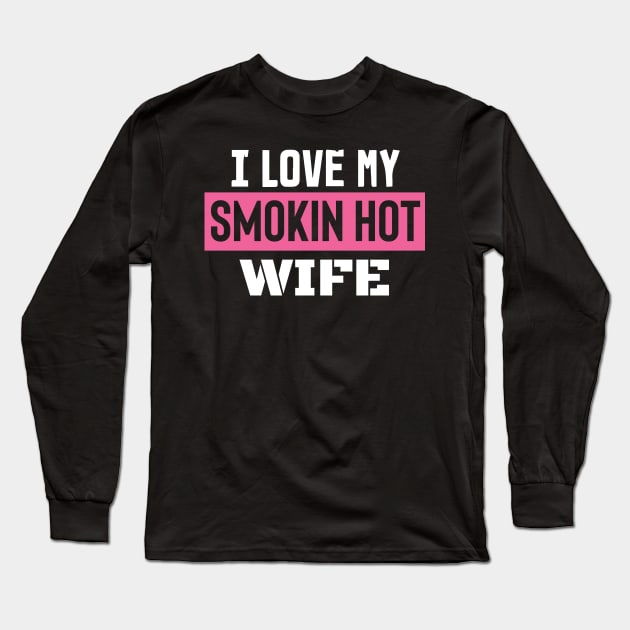 I Love My Smokin Hot Wife Long Sleeve T-Shirt by pako-valor